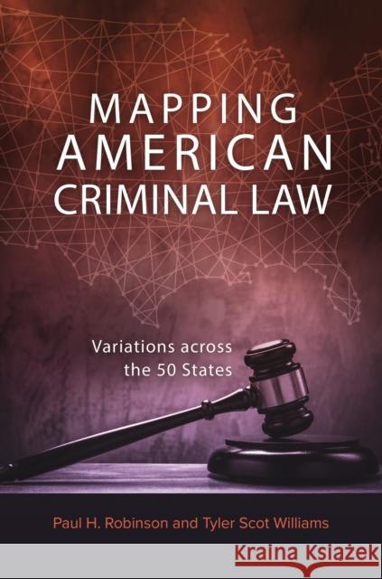 Mapping American Criminal Law: Variations Across the 50 States Paul H. Robinson Tyler Scot Williams 9781440860126 Praeger - książka