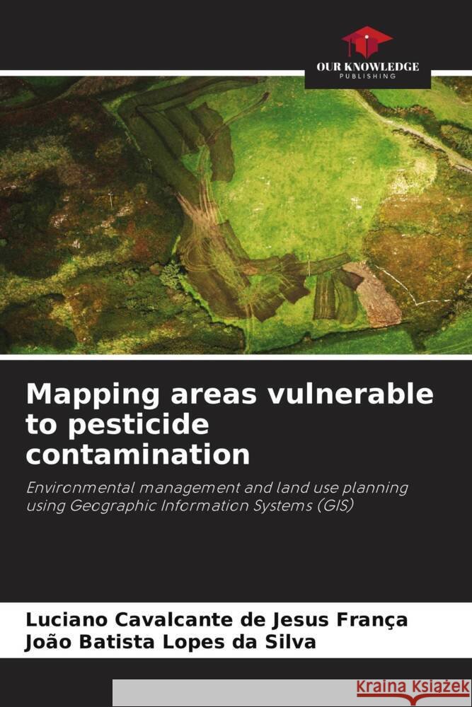 Mapping areas vulnerable to pesticide contamination Luciano Cavalcante de Jesus Fran?a Jo?o Batista Lopes Da Silva 9786208296803 Our Knowledge Publishing - książka