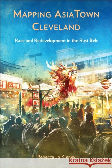 Mapping Asiatown Cleveland: Race and Redevelopment in the Rust Belt Rebecca Jo Kinney 9781439924754 Temple University Press - książka