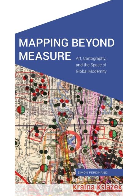 Mapping Beyond Measure: Art, Cartography, and the Space of Global Modernity Simon Ferdinand 9781496212115 University of Nebraska Press - książka