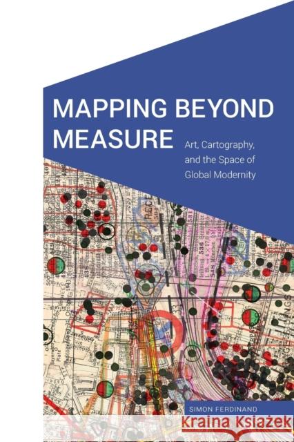 Mapping Beyond Measure: Art, Cartography, and the Space of Global Modernity Simon Ferdinand 9781496217585 University of Nebraska Press - książka