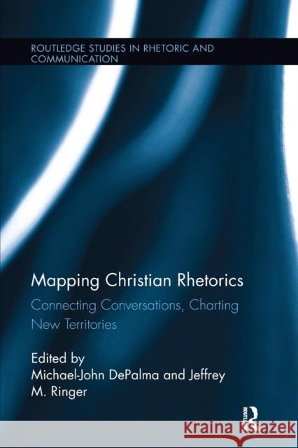 Mapping Christian Rhetorics: Connecting Conversations, Charting New Territories Michael-John Depalma Jeffrey M. Ringer 9781138097780 Routledge - książka