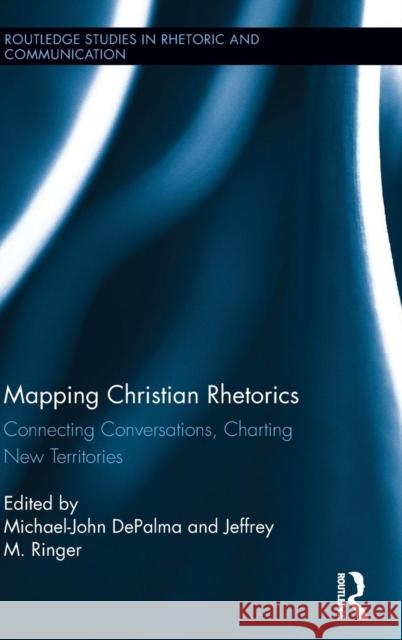 Mapping Christian Rhetorics: Connecting Conversations, Charting New Territories Michael-John Depalma Jeffrey Ringer 9781138781412 Routledge - książka