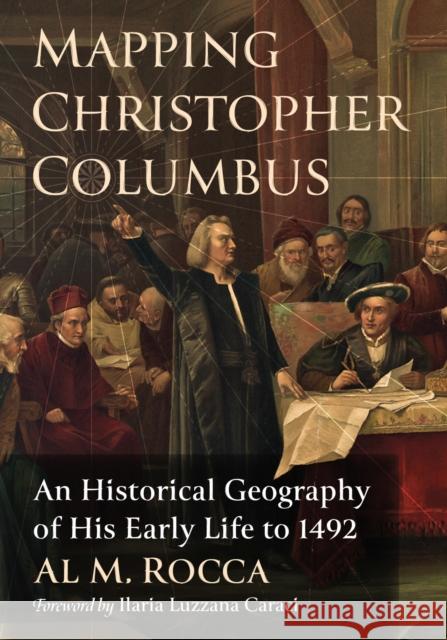 Mapping Christopher Columbus: An Historical Geography of His Early Life to 1492 Rocca, Al M. 9781476687551 McFarland & Co  Inc - książka