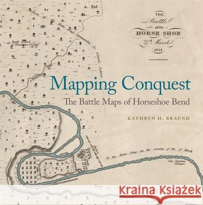 Mapping Conquest: The Battle Maps of Horseshoe Bend Kathryn Braund 9780820366845 University of Georgia Press - książka