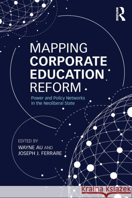 Mapping Corporate Education Reform: Power and Policy Networks in the Neoliberal State Wayne Au Joseph J. Ferrare 9781138792005 Routledge - książka