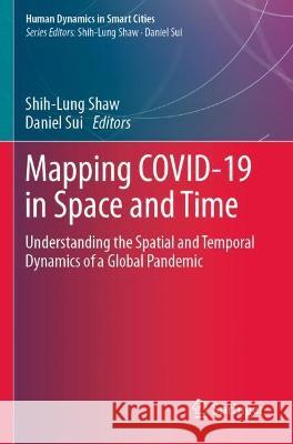 Mapping COVID-19 in Space and Time: Understanding the Spatial and Temporal Dynamics of a Global Pandemic Shaw, Shih-Lung 9783030728106 Springer International Publishing - książka