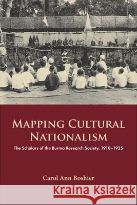 Mapping Cultural Nationalism: The Scholars of the Burma Research Society, 1910-1935 Carol Ann Boshier 9788776942052 Nordic Institute of Asian Studies - książka