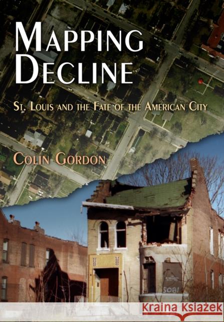 Mapping Decline: St. Louis and the Fate of the American City Colin Gordon 9780812220940 University of Pennsylvania Press - książka