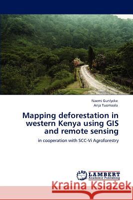 Mapping Deforestation in Western Kenya Using GIS and Remote Sensing Naemi Gunlycke Anja Tuomaala  9783846553565 LAP Lambert Academic Publishing AG & Co KG - książka