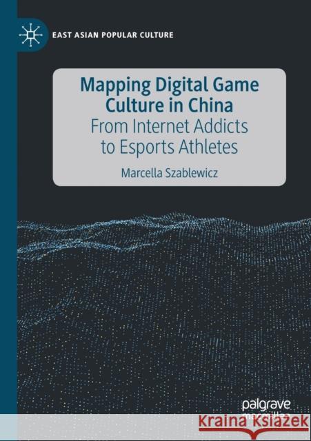 Mapping Digital Game Culture in China: From Internet Addicts to Esports Athletes Marcella Szablewicz 9783030361136 Palgrave MacMillan - książka