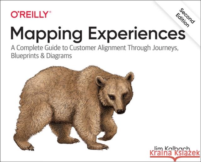 Mapping Experiences: A Complete Guide to Creating Value through Journeys, Blueprints, and Diagrams James Kalbach 9781492076636 O'Reilly Media - książka