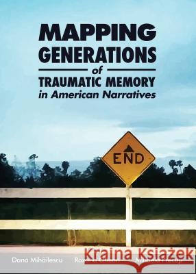 Mapping Generations of Traumatic Memory in American Narratives Dana Mihailescu Roxana Oltean 9781443856720 Cambridge Scholars Publishing - książka