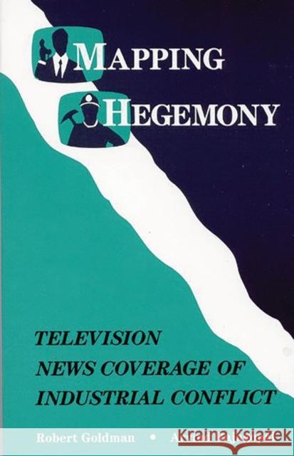 Mapping Hegemony: Television News and Industrial Conflict Goldman, Robert 9780893916978 Ablex Publishing Corporation - książka