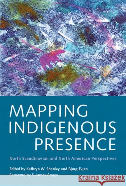 Mapping Indigenous Presence: North Scandinavian and North American Perspectives Kathryn Shanley Bjorg Evjen S. James Anaya 9780816531523 University of Arizona Press - książka