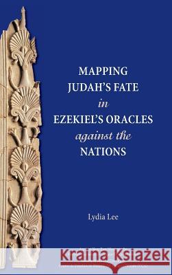 Mapping Judah's Fate in Ezekiel's Oracles against the Nations Lydia Lee 9780884141839 Society of Biblical Literature - książka