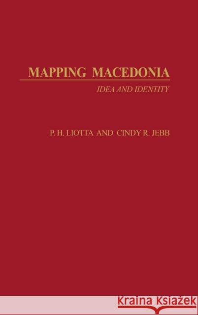 Mapping Macedonia: Idea and Identity P. H. Liotta Cindy R. Jebb 9780275982478 Praeger Publishers - książka