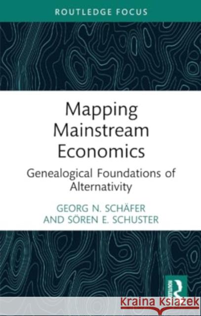 Mapping Mainstream Economics: Genealogical Foundations of Alternativity Georg N. Sch?fer S?ren E. Schuster 9781032262208 Routledge - książka