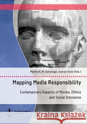 Mapping Media Responsibility. Contemporary Aspects of Morals, Ethics and Social Discourse Martin a. M. Gansinger Ayman Kole 9783960671343 Anchor Academic Publishing - książka