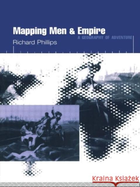 Mapping Men and Empire : Geographies of Adventure Richard Phillips R. Phillips Phillips Richar 9780415137713 Routledge - książka