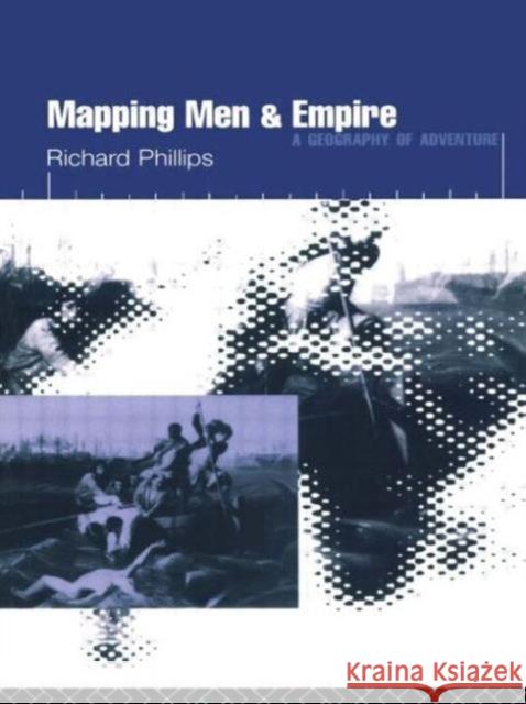 Mapping Men and Empire : Geographies of Adventure Richard Phillips R. Phillips Phillips Richar 9780415137720 Routledge - książka