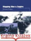 Mapping Men and Empire : Geographies of Adventure Richard Phillips R. Phillips Phillips Richar 9780415137720 Routledge