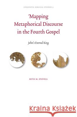 Mapping Metaphorical Discourse in the Fourth Gospel: John's Eternal King Beth M. Stovell 9789004223615 Brill Academic Publishers - książka