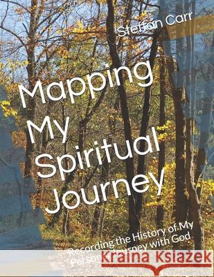 Mapping My Spiritual Journey: Recording the History of My Personal Journey with God Steffan Carr 9781661699093 Independently Published - książka