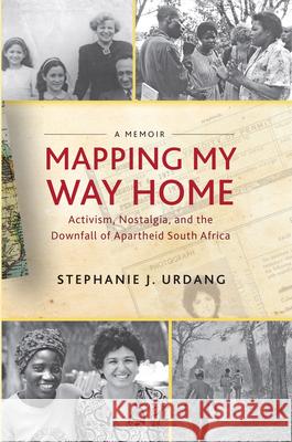 Mapping My Way Home: Activism, Nostalgia, and the Downfall of Apartheid South Africa Stephanie Urdang 9781583676684 Monthly Review Press - książka