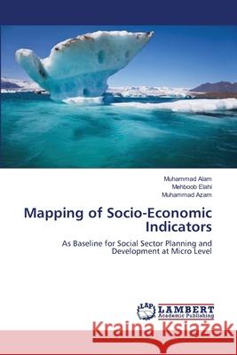 Mapping of Socio-Economic Indicators Muhammad Alam, Mehboob Elahi, Muhammad Azam 9783659129247 LAP Lambert Academic Publishing - książka