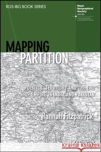 Mapping Partition: Politics, Territory and the End of Empire in India and Pakistan Heather Fitzpatrick 9781119673835 Wiley - książka