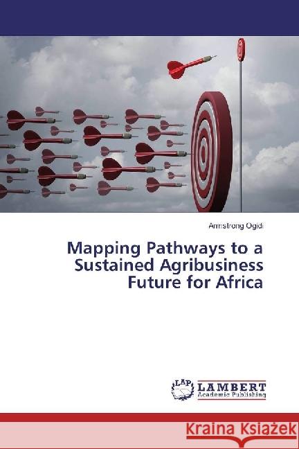 Mapping Pathways to a Sustained Agribusiness Future for Africa Ogidi, Armstrong 9786202052672 LAP Lambert Academic Publishing - książka