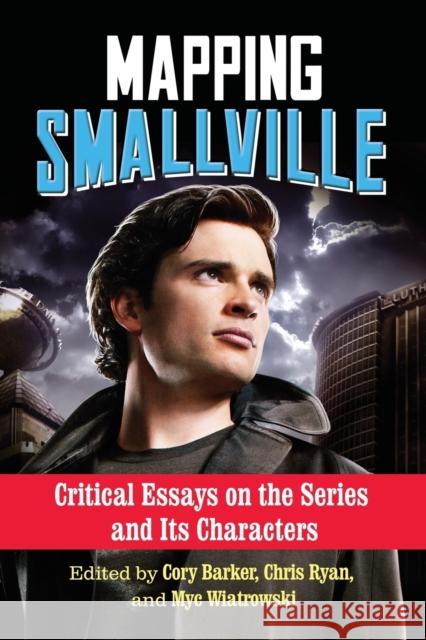 Mapping Smallville: Critical Essays on the Series and Its Characters Chris Ryan Myc Wiatrowski Cory Barker 9780786494644 McFarland & Company - książka