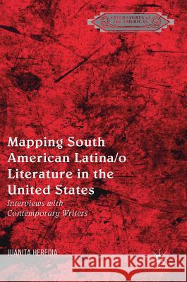 Mapping South American Latina/O Literature in the United States: Interviews with Contemporary Writers Heredia, Juanita 9783319723914 Palgrave MacMillan - książka