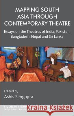 Mapping South Asia Through Contemporary Theatre: Essays on the Theatres of India, Pakistan, Bangladesh, Nepal and Sri Lanka Sengupta, A. 9781137375131 Palgrave MacMillan - książka