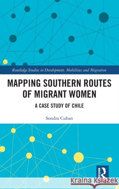 Mapping Southern Routes of Migrant Women: A Case Study of Chile Cuban, Sondra 9781032218625 Taylor & Francis Ltd - książka