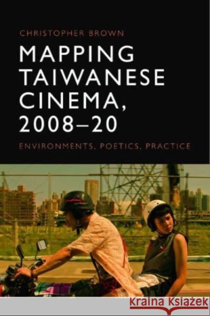 Mapping Taiwanese Cinema, 2008-20: Environments, Poetics, Practice Christopher Brown 9781474478274 Edinburgh University Press - książka