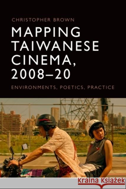 Mapping Taiwanese Cinema, 2008-20: Environments, Poetics, Practice Christopher (Senior Lecturer, University of Sussex) Brown 9781474478281 Edinburgh University Press - książka