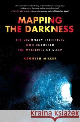 Mapping the Darkness: The Visionary Scientists Who Unlocked the Mysteries of Sleep Kenneth Miller 9780306924958 Hachette Books - książka