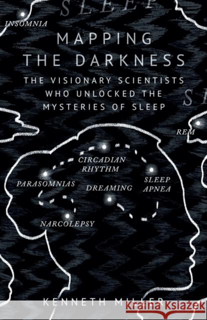 Mapping the Darkness: The Visionary Scientists Who Unlocked the Mysteries of Sleep Kenneth Miller 9780861545162 Oneworld Publications - książka