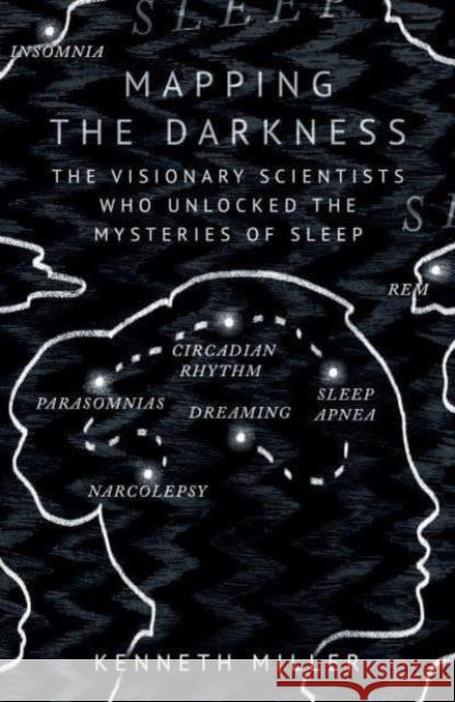 Mapping the Darkness: The Visionary Scientists Who Unlocked the Mysteries of Sleep Kenneth Miller 9780861548330 Oneworld Publications - książka