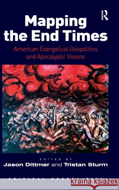 Mapping the End Times: American Evangelical Geopolitics and Apocalyptic Visions Dittmer, Jason 9780754676010 Ashgate Publishing Limited - książka