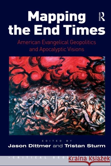 Mapping the End Times: American Evangelical Geopolitics and Apocalyptic Visions Dittmer, Jason 9781409400837 Ashgate Publishing Limited - książka