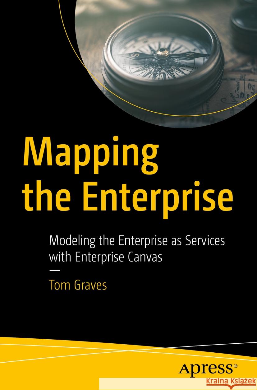 Mapping the Enterprise: Modeling the Enterprise as Services with Enterprise Canvas Tom Graves 9781484298350 Apress - książka