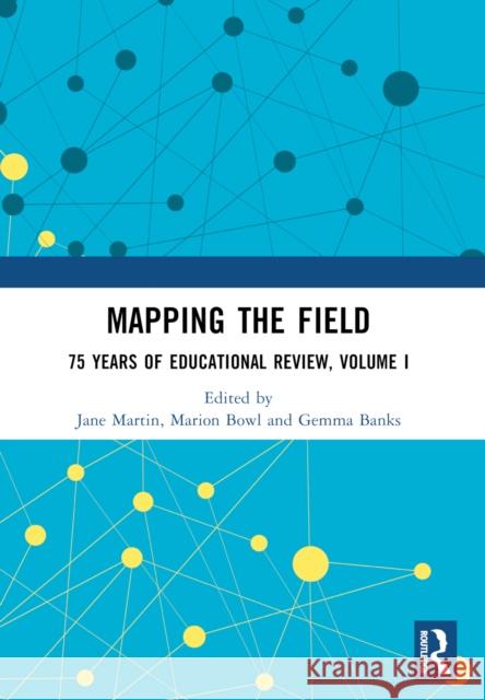 Mapping the Field: 75 Years of Educational Review, Volume I Jane Martin Marion Bowl Gemma Banks 9781032517353 Routledge - książka