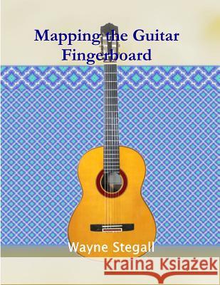 Mapping the Guitar Fingerboard Wayne Stegall 9781981524846 Createspace Independent Publishing Platform - książka