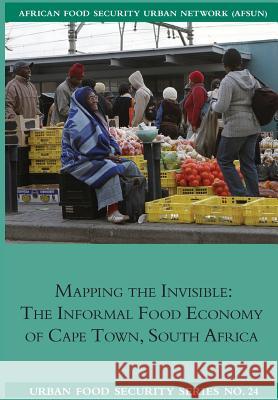 Mapping the Invisible: The Informal Food Economy of Cape Town, South Africa Jane Battersby Maya Marshak Ncedo Mngqibisa 9781920597207 Southern African Migration Programme - książka