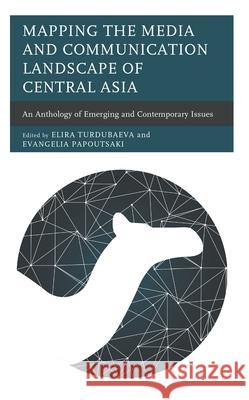 Mapping the Media and Communication Landscape of Central Asia: An Anthology of Emerging and Contemporary Issues  9781793633484 Lexington Books - książka