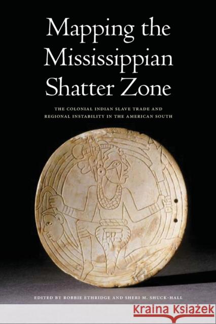 Mapping the Mississippian Shatter Zone: The Colonial Indian Slave Trade and Regional Instability in the American South Ethridge, Robbie 9780803217591 University of Nebraska Press - książka