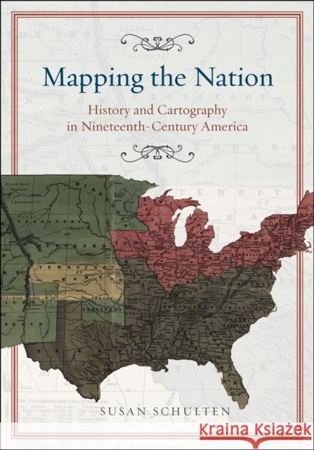 Mapping the Nation: History and Cartography in Nineteenth-Century America Schulten, Susan 9780226740683 University of Chicago Press - książka